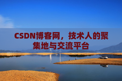 CSDN博客网，技术人的聚集地与交流平台